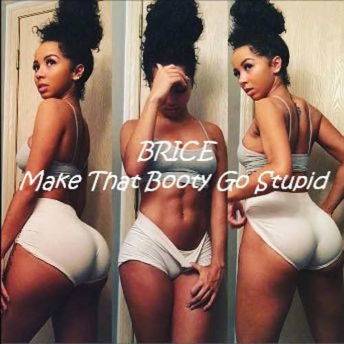 Stream BRICE- Make That Booty Go Stupid by Yella Boy Brice | Listen online  for free on SoundCloud