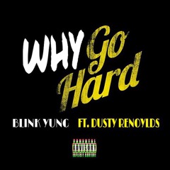 BlinkYung Ft. Dusty Renoylds - Why Go Hard (Prod. by Beatsbyasia)