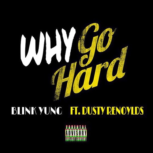 BlinkYung Ft. Dusty Renoylds - Why Go Hard (Prod. by Beatsbyasia)