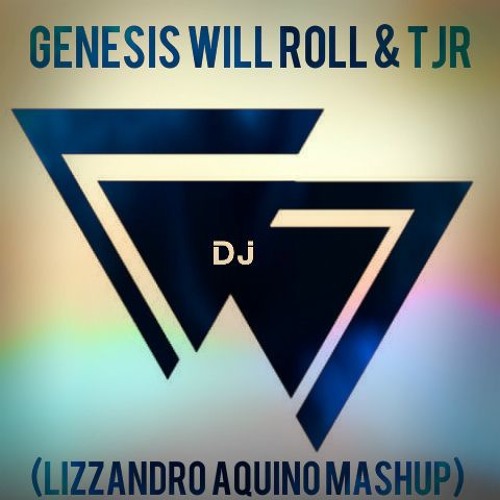 Genesis Will Roll & TJR (LIZZANDRO AQUINO Mashup)