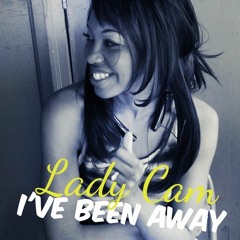 Lady Cam - Ive been away (DL)