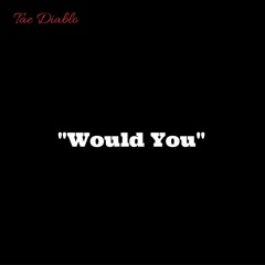 Tae Diablo - Would You