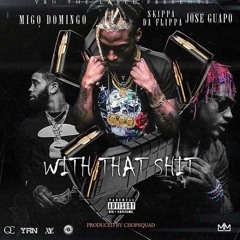 Migo Domingo - With That Shit ft. Skippa Da Flippa & Jose Guapo