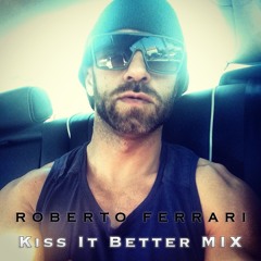 Roberto Ferrari - "KISS IT BETTER" -  Mix 2016