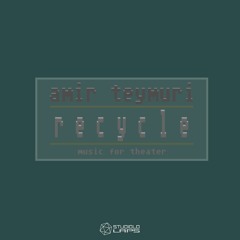 Amir Teymuri /// Recycle (music for theater)
