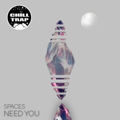 Spaces - Need You [Chill Trap Exclusive]