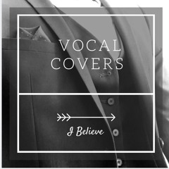I Believe(Vocal Cover)