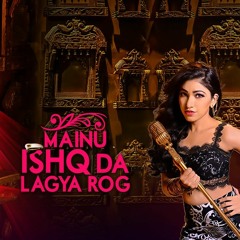 Mainu Ishq Da Lagya Rog - song