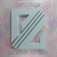 DIRTY//CLEAN MIX SERIES - 04//2016