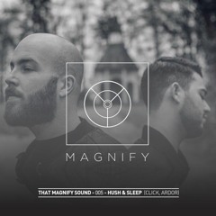 That Magnify Sound - 005 - Hush & Sleep (Click, Ardor)