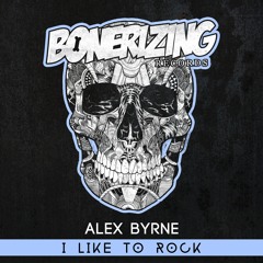 Alex Byrne - I Like To Rock [Bonerizing Records] Out Now!