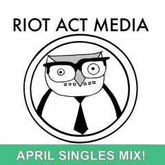 Riot Act Media April Mix!
