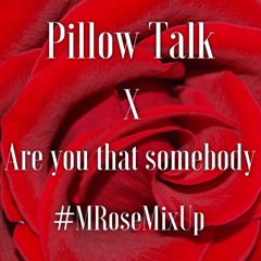 Pillow Talk x Are you that somebody #MRoseMixUp