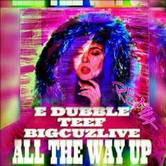 All The Way Up (215 Remix) Feat. Big Cuz Teef E - DUBBLE