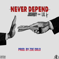 Joshroy - Never Depend Ft. Lil K Prod By. Zoe Dolo