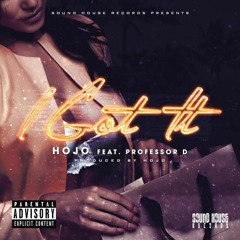 I Got It (Hojo feat. Professor D) Prod  by. Hojo *FREE D/L*