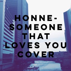 Someone That Loves You- HONNE Cover