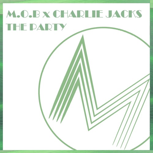 M.O.B X Charlie Jacks - The Party (Original mix)