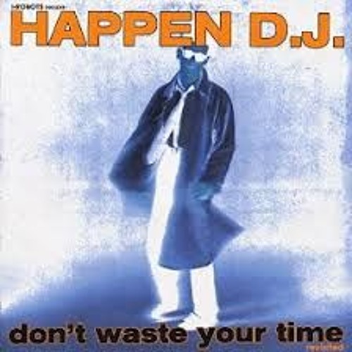 Happen DJ Dont Waste Your Time Happen DJ Dont Waste Your Time