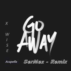 SerMezDJ - GO AWAY - ( Acapella - Remix )