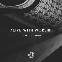Alive With Worship (Grey Gold Remix)