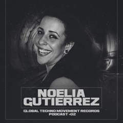 NOELIA GUTIERREZ @ Global Techno Movement Podcast 02
