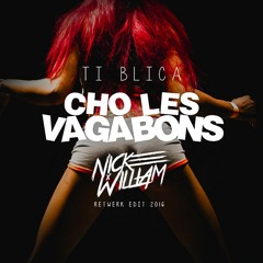 Ti Blica - Cho Les Vagabons (Nick William Retwerk Edit)