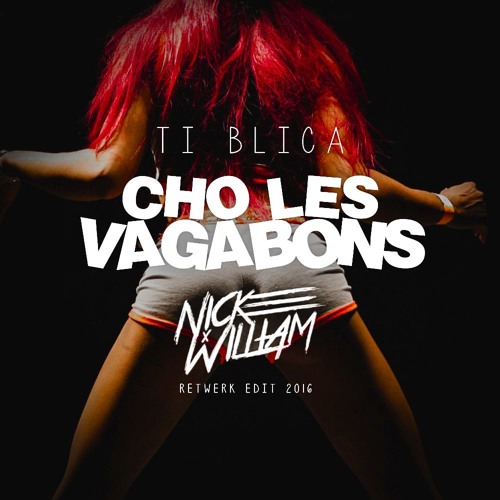 Ti Blica - Cho Les Vagabons (Nick William Retwerk Edit)