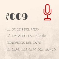 #009: Origen del 4/20, I.A. desarrolla empatía, beneficios del café y el café más caro del mundo.
