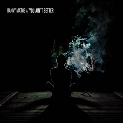 Danny Matos - You Ain't Better (prod. by Rusty Mack)