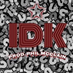 IDK (Prod. Phil McClain)