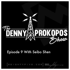 The Denny Prokopos Show Episode 9 Seibo Shen PODCAST 4