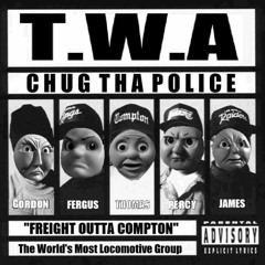 [T.W.A.] Freight Outta Compton - "Chug tha Police"
