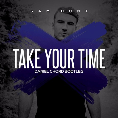 Stream Sam Hunt - Take Your Time (Daniel Chord Bootleg) **FREE DOWNLOAD**  by Daniel Chord | Listen online for free on SoundCloud