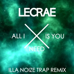 Lecrae - All I Need Is You (Illa Noize Trap Remix)