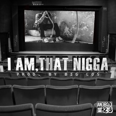 I Am, That Nigga (prod. by Big Los)