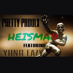 Pretty Proulx - Heisman Ft Yung Eazy