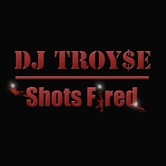 DJ Troy$e - Shots Fired