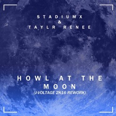 Stadiumx & Taylr Renee - Howl At The Moon (J Voltage 2K16 Rework)