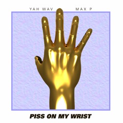 piss on my wrist ft. max p