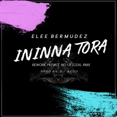 Elee Bermudez - Ininna Tora (ReWork Ptv No Oficial RMX')