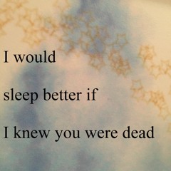 I Would Sleep Better If I Knew You Were Dead (Oliver Original)