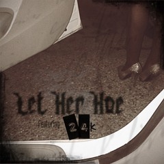 Let Her Hoe ft. 24k