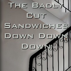 Down Down Down - The Badly Cut Sandwiches