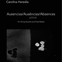 Ausencias/Ausências/Absences (2016) For String Quartet and Electronics