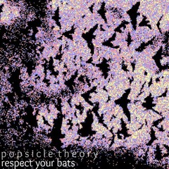 Popsicle Theory - Respect Your Bats