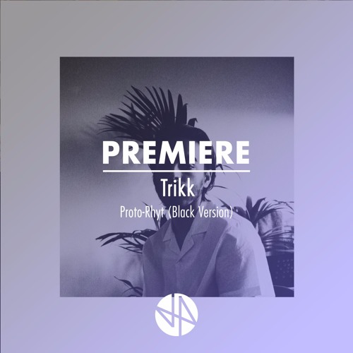 Premiere: Trikk - Proto Rhyt (Black Version)