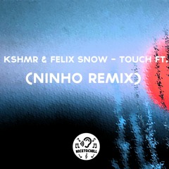 KSHMR & Felix Snow - Touch Ft. Madi (Ninho Remix) (NicetoChill Release)