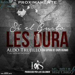 Aldo Trujillo Y Su Nueva Escolta - Si El Gusto Les Dura (Recaptura Del Chapo) SENCILLO 2016