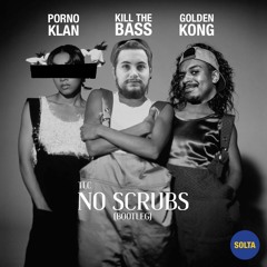 TLC - No Scrubs (Kill The Bass & Golden Kong & Porno Klan Bootleg)